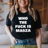 Who the fuck is masza Shirt