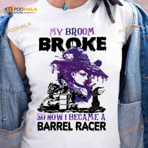Witch Cat Barrel Racing Horse My Broom Broke So Now I Became A Barrel Racer Halloween Shirt