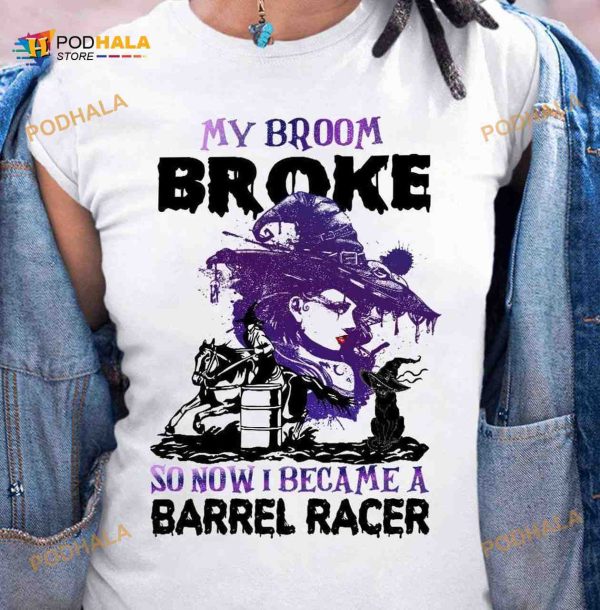 Witch Cat Barrel Racing Horse My Broom Broke So Now I Became A Barrel Racer Halloween Shirt