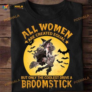 Witch Halloween Shirt All Women Are Created Equal But Inly The Coolest Drive A Broomstick