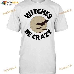 Witches Be Crazy Halloween Scary Witchcraft Spooky Shirt