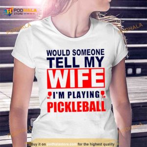 Would someone tell my wife I'm playing Pickleball Shirt 2