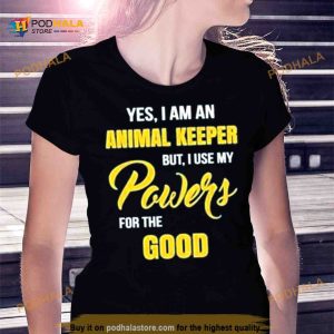 Yes I Am An Animal Keeper Use My Powers For The Good T Shirt