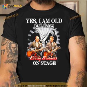 Yes, I Am Old But I Saw The Everly Brothers On Stage T Shirt