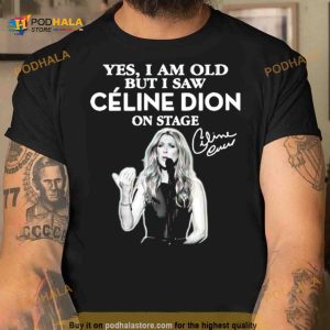 Yes I am old but I saw celine dion on stage signature Shirt