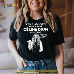 Yes I am old but I saw celine dion on stage signature Shirt 2