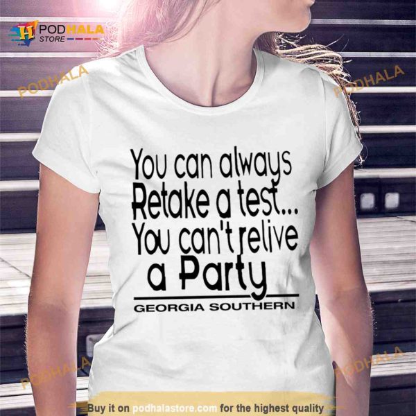 You can always retake a test you can’t relive a party Georgia Southern Shirt