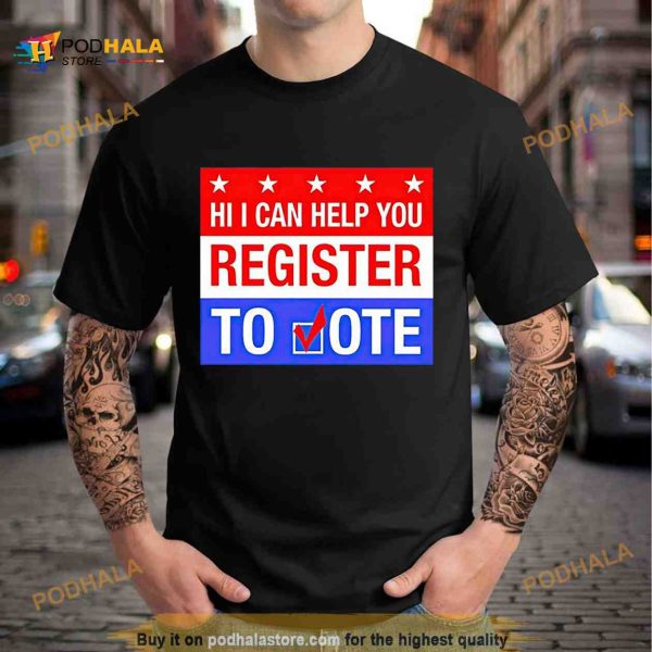 hi I Can Help You Register To Vote Shirt