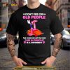 Ink Panther Dont Piss Off Old People The Older We Get The Less Life In Prison T Shirt