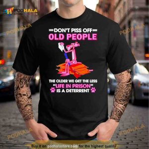 ink Panther Dont Piss Off Old People The Older We Get The Less Life In Prison T Shirt 1