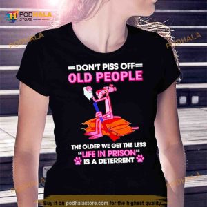 ink Panther Dont Piss Off Old People The Older We Get The Less Life In Prison T Shirt 2