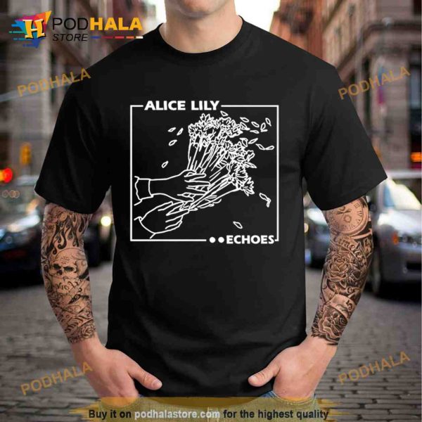Alice lily echoes Trending Shirt