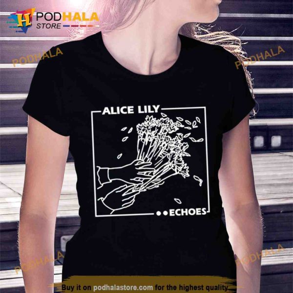 Alice lily echoes Trending Shirt