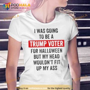 Best I was going to be a Trump supporter for halloween but my head wouldn’t fit up my ass cute halloween Trending Shirt