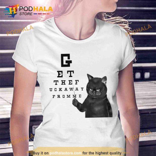 Cat Get The Fuck Away From Me Trending Shirt