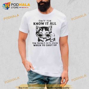 Cat Since You Know It All You Should Also Know When To Shut Up Trending Shirt