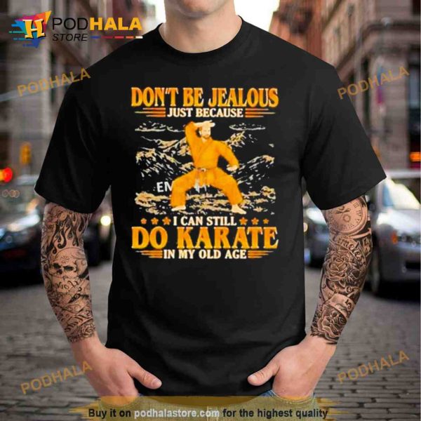 Don’T Be Jealous Just Because I Can Still Do Karate In My Old Age Trending Shirt