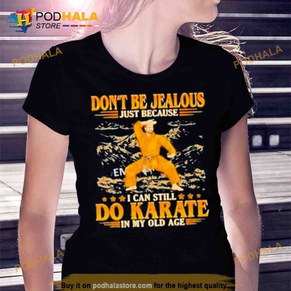 Don’T Be Jealous Just Because I Can Still Do Karate In My Old Age Trending Shirt
