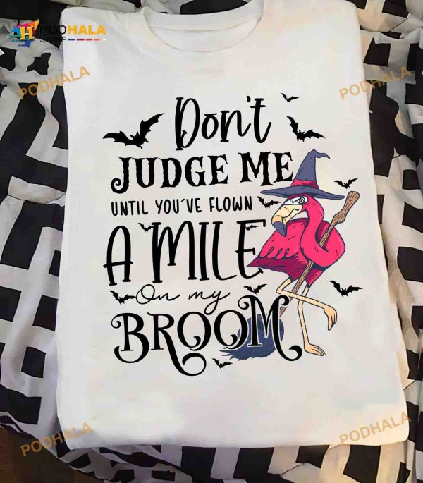 Don’t Judge Me Until You’ve Flown A Mile On My Broom Flamingo Witch Halloween Shirt