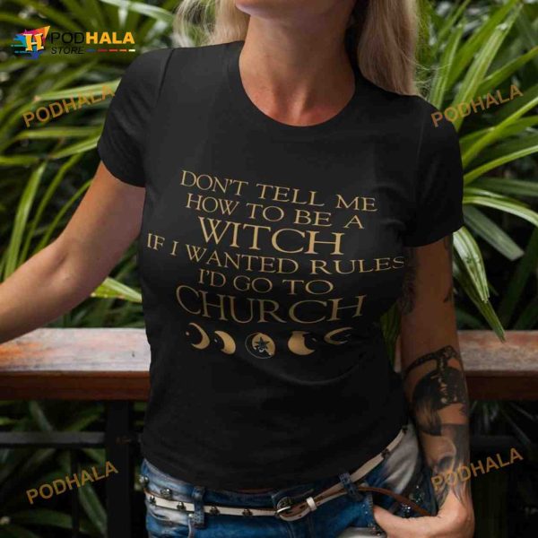 Don’t Tell Me How To Be A Witch If I Wanted Rules I’d Go To Church Halloween Shirt Hoodie