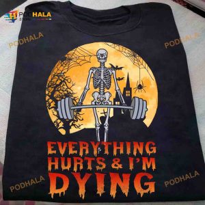 Everything Hurts And I'm Dying Skull Lifting Heavy Weights Halloween Shirt Hoodie