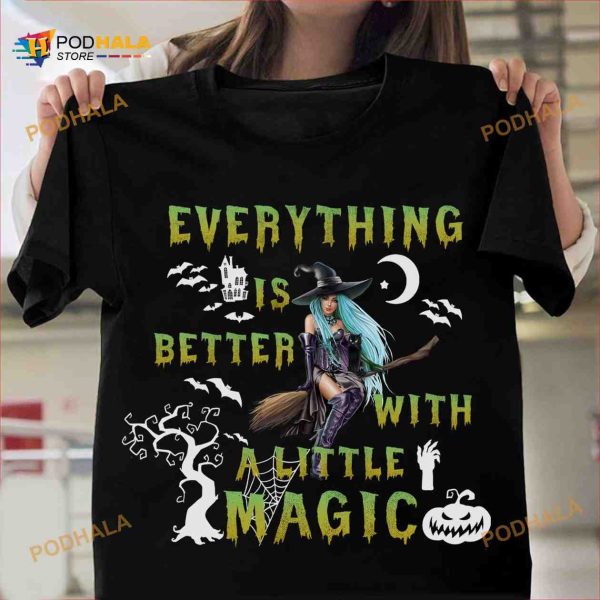 Everything Is Better With A Little Magic Magical Beautiful Witch Halloween Shirt Hoodie