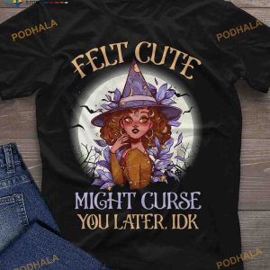 Felt Cute Might Cute You Later Beautiful Witch Halloween Witch Shirt Hoodie