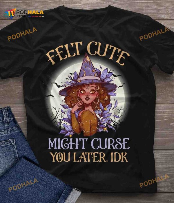 Felt Cute Might Cute You Later Beautiful Witch Halloween Witch Shirt Hoodie