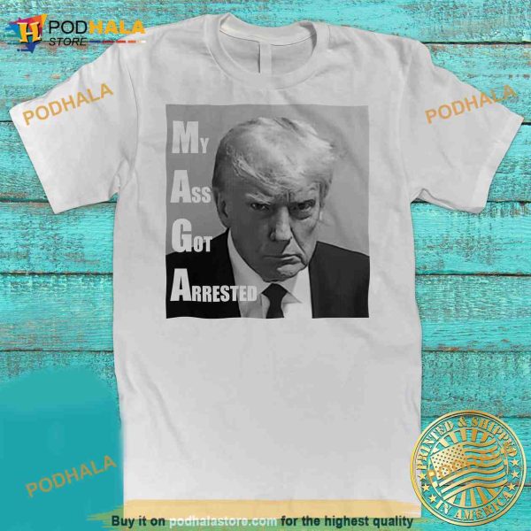 Funny Donald Trump Mugshot My Ass Got Arrested Political Shirt