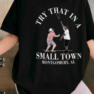 Funny Try That in  A Small Town Montgomery Shirt, Riverboat Fight T-Shirt