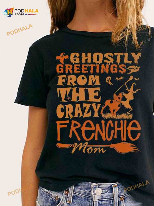 Ghostly Greetings From The Crazy Frenchie Mom Frenchie Dog Mom Halloween Shirt