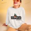 Go fuel yourself coffee fuel Shirt