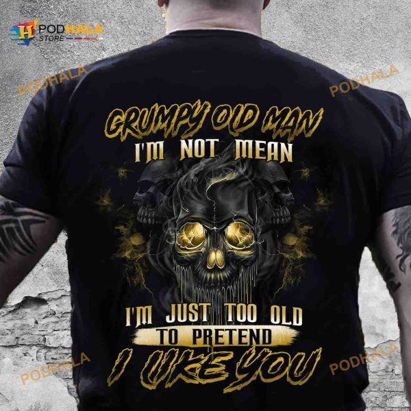 Grumpy Old Man I’m Not Mean I’m Just Too Old To Pretend I Like You Halloween Scary Skull Shirt