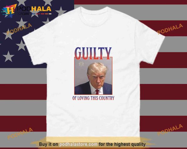 Guilty of Loving this Country Funny Trump Mugshot  Shirt, Political Gift