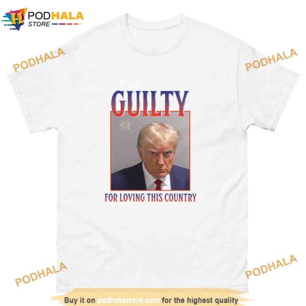 Guilty of Loving this Country Funny Trump Mugshot  Shirt, Political Gift