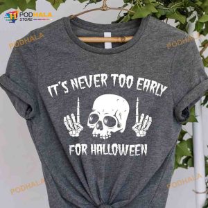 Halloween Costume It's Never Too Early For Halloween Skull Halloween Shirt Hoodie