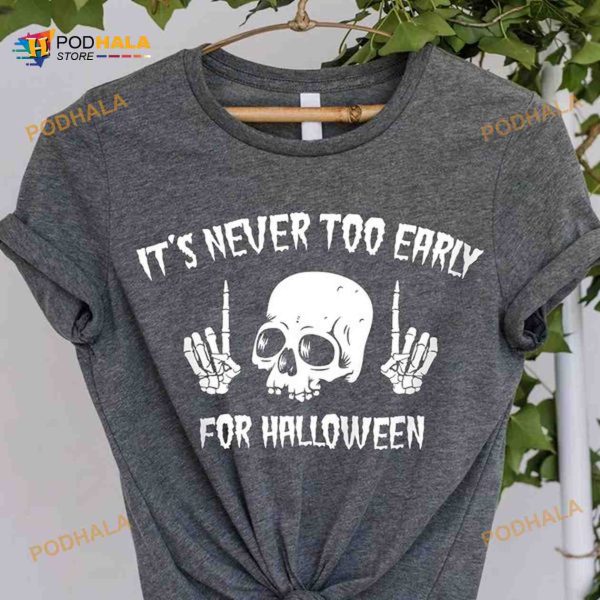 Halloween Costume It’s Never Too Early For Halloween Skull Halloween Shirt Hoodie