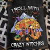 Halloween Funny Witches Gift For Camper I Roll With Crazy Witches Shirt