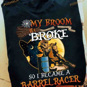 Halloween Witch Barrel Racer My Broom Broke So I Became A Barrel Racer Shirt