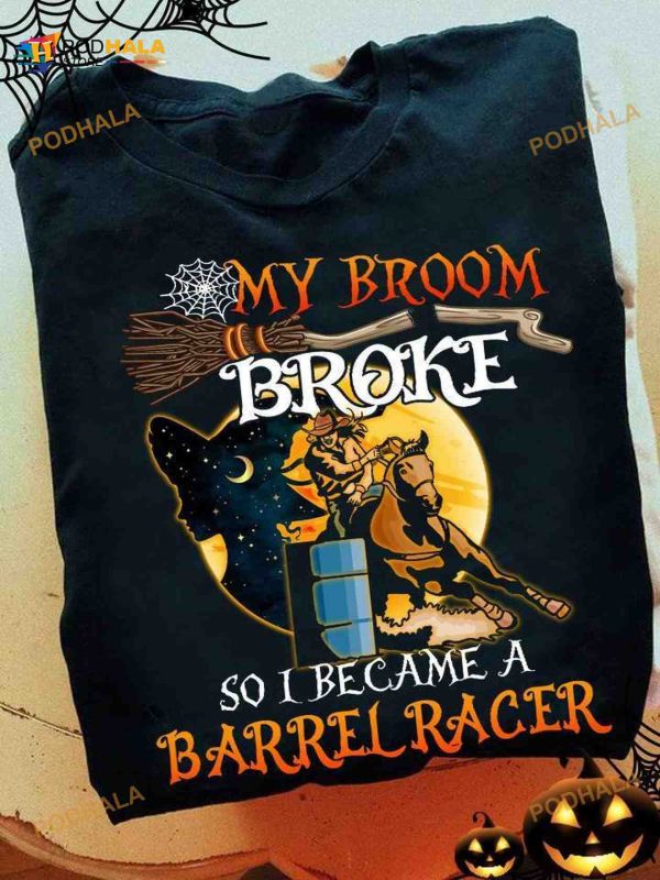 Halloween Witch Barrel Racer My Broom Broke So I Became A Barrel Racer Shirt