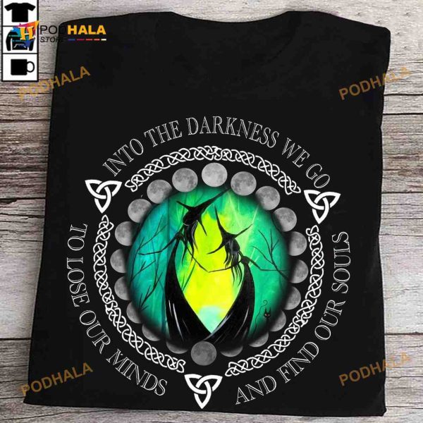 Halloween Witch Gift Into Darkness We Go To Lose Our Minds And Find Our Souls Shirt