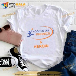 Hooked On Phonics And Heroin Shirt
