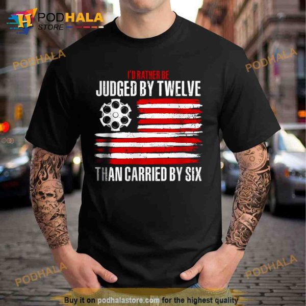 I’d rather be judged by twelve than carried by six Trending Shirt