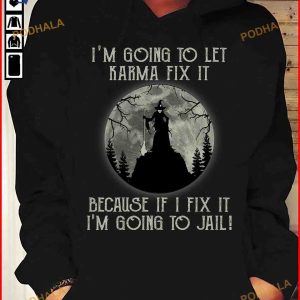 I'm Going To Let Karma Fix It Because If I Fix It I'm Going To Jail Halloween Black Witch Shirt