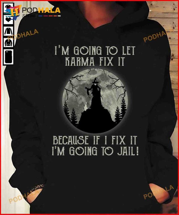 I’m Going To Let Karma Fix It Because If I Fix It I’m Going To Jail Halloween Black Witch Shirt