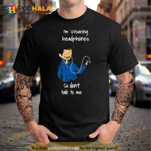 I’m Wearing Headphones So Don’t Talk To Me Male Trending Shirt