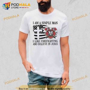 I Am A Simple Man I Like Firefighting And Believe In Jesus TTrending Shirt 2