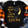 I Am A Witch I Don't Wait For Karma Black Cat Witch Halloween Shirt, Witch Costume