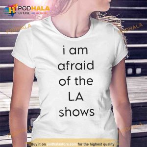 I Am Afraid Of The La Show Trending Shirt