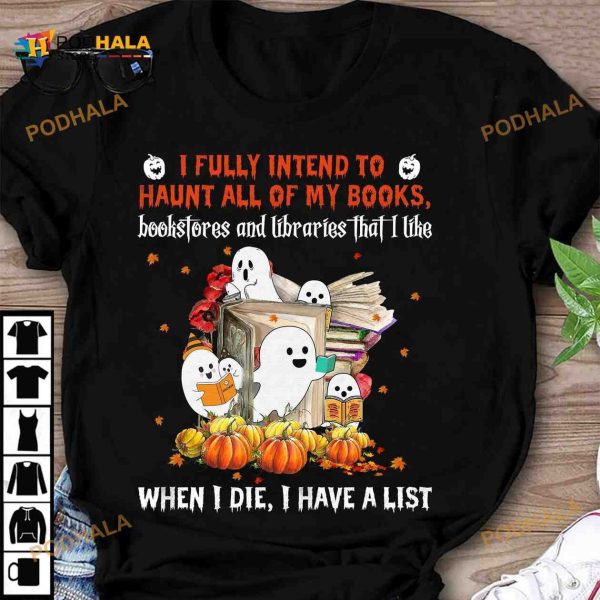 I Fully Intend To Haunt All Of My Books Bookstores And Libraries That I Like Ghost Halloween Shirt